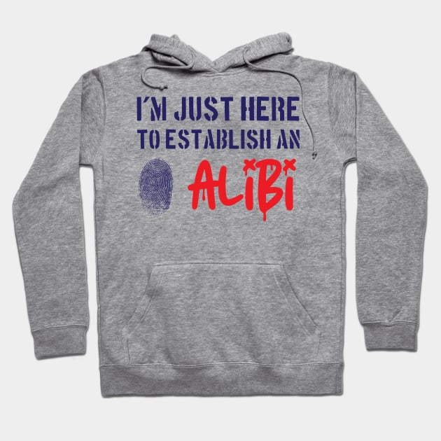 I'm Just Here To Establish An Alibi Hoodie by totalcare